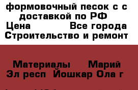 формовочный песок с с доставкой по РФ › Цена ­ 1 190 - Все города Строительство и ремонт » Материалы   . Марий Эл респ.,Йошкар-Ола г.